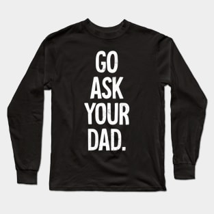 Mom Mother Go Ask Your Dad Long Sleeve T-Shirt